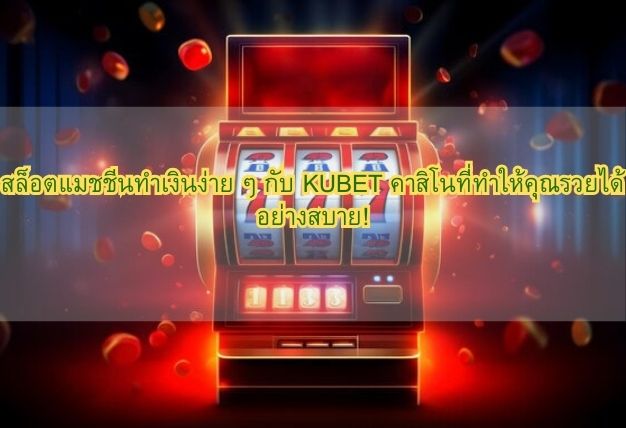 สล็อตแมชชีนทำเงินง่าย ๆ กับ KUBET คาสิโนที่ทำให้คุณรวยได้อย่างสบาย!