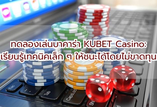 ทดลองเล่นบาคาร่า KUBET Casino: เรียนรู้เทคนิคเล็ก ๆ ให้ชนะได้โดยไม่ขาดทุน