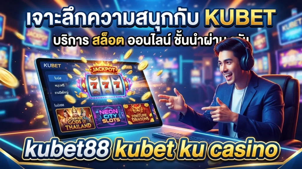 เจาะลึกความสนุกกับ KUBET บริการ สล็อต ออนไลน์ ชั้นนำผ่าน kubet88 kubet ku casino