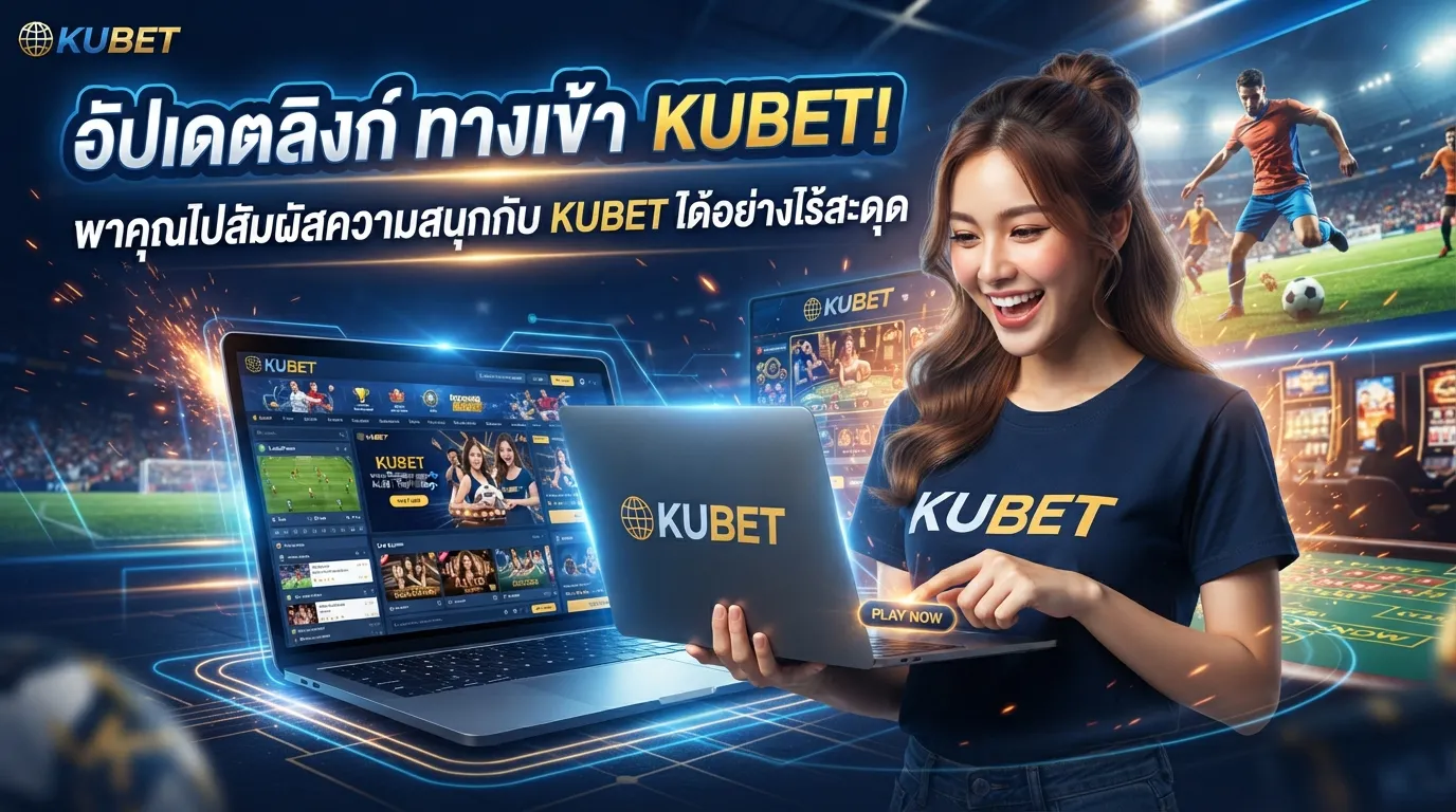 อัปเดตลิงก์ ทาง เข้า kubet พาคุณไปสัมผัสความสนุกกับ KUBET ได้อย่างไร้สะดุด